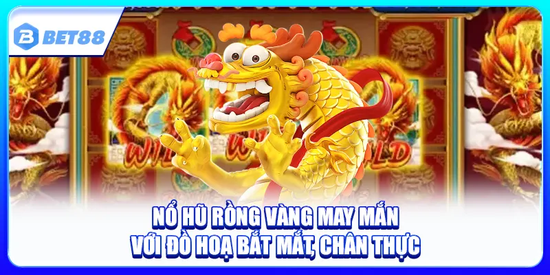 Nổ hũ Rồng Vàng may mắn