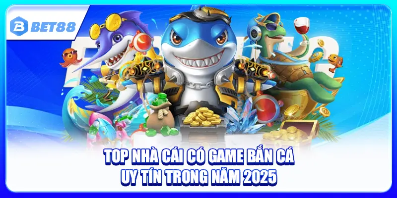 Top Nhà Cái Có Game Bắn Cá